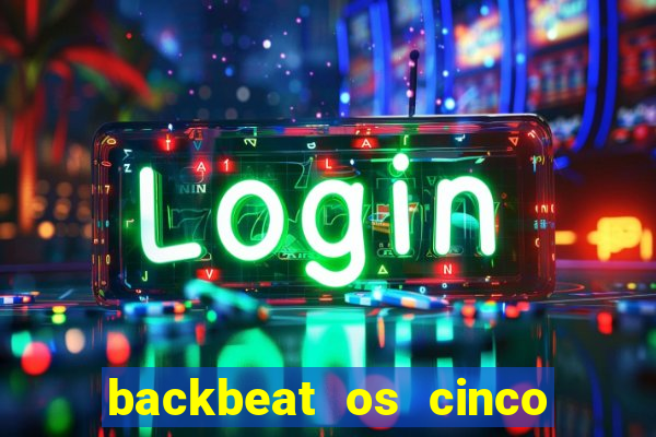 backbeat os cinco rapazes de liverpool download legendado